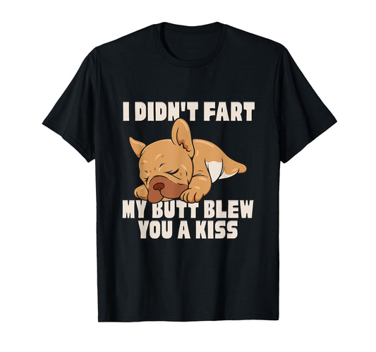 I Didn't Fart My Butt Blew You A Kiss T-Shirt