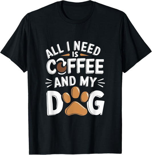 All I Need Is Coffee And My Dog Funny Dog Lover Coffee T-Shirt