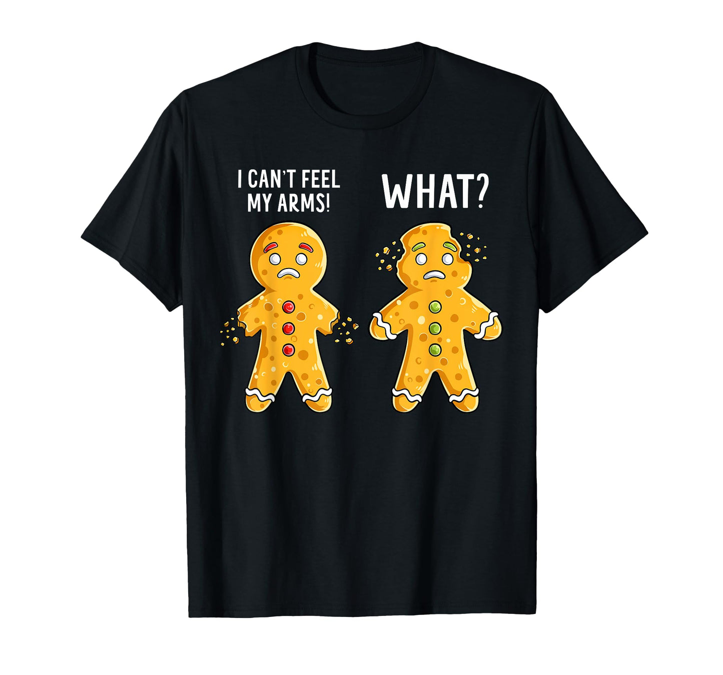 Gingerbread Christmas Funny Xmas Cookie I Can't Feel My Arms T-Shirt