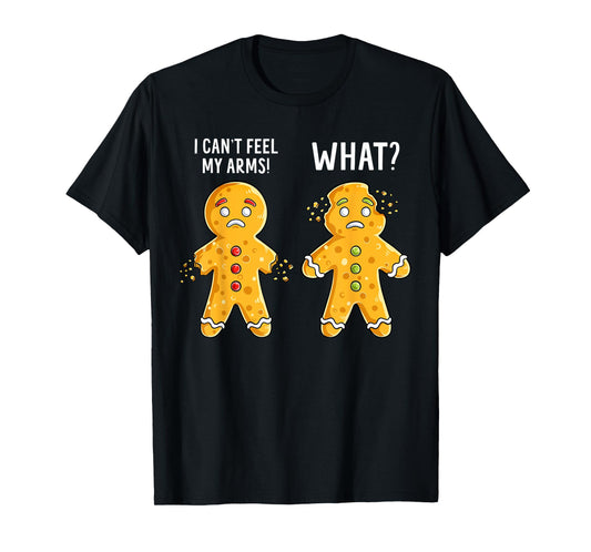 Gingerbread Christmas Funny Xmas Cookie I Can't Feel My Arms T-Shirt