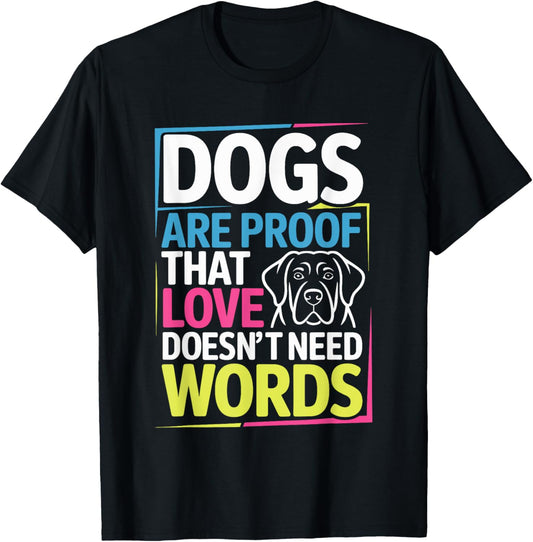 Dogs Are Proof That Love Doesn't Need Words Dog Lovers Quote T-Shirt