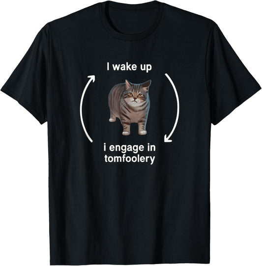 I Wake Up I Engage In Tomfoolery Funny Cat Meme T-Shirt