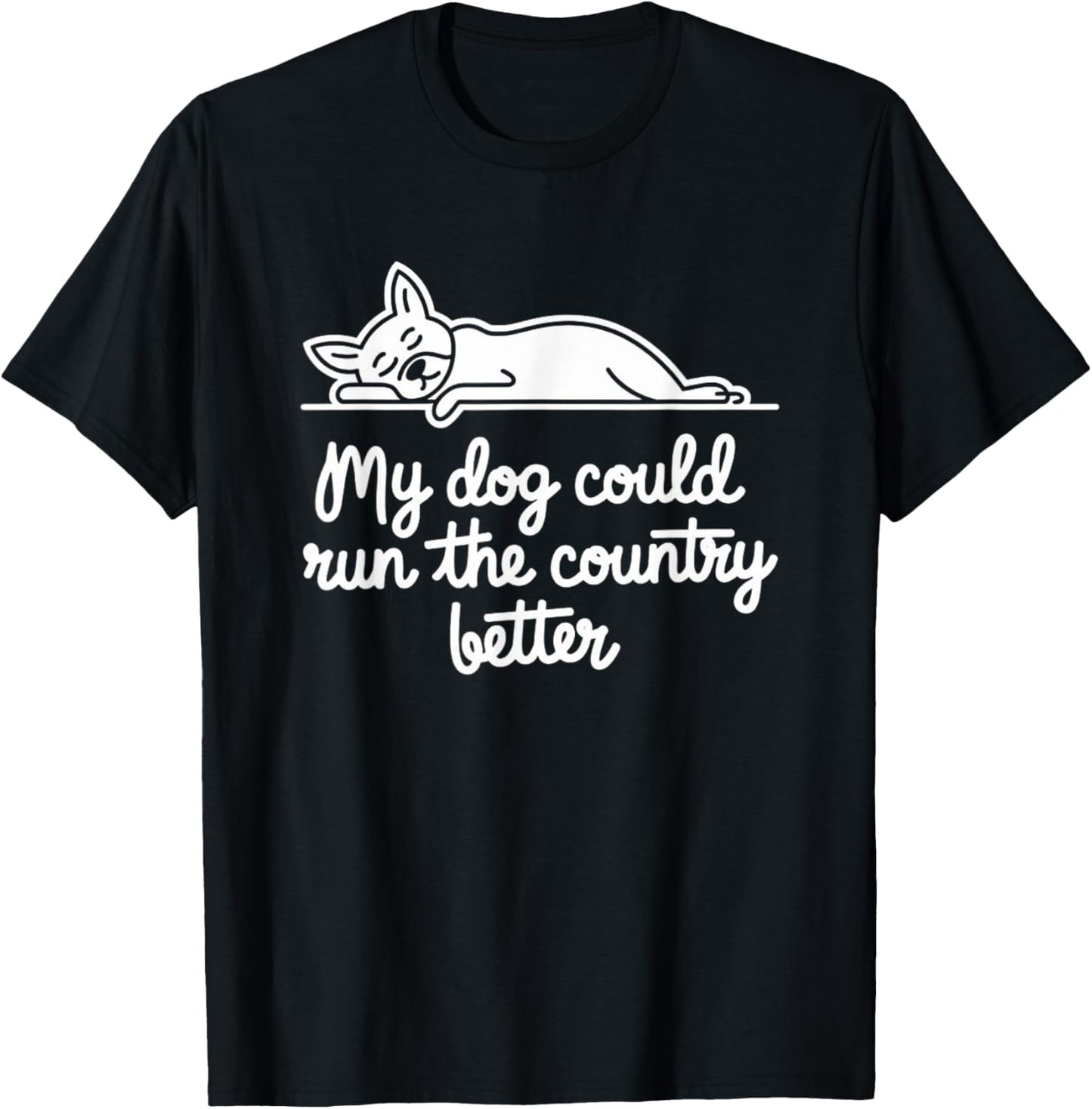 Funny My Dog Could Run The Country Better T-Shirt