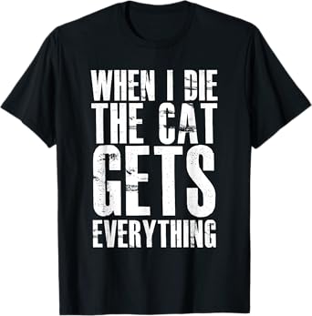 When I Die The Cat Gets Everything Funny Kitten Kitty Pet T-Shirt