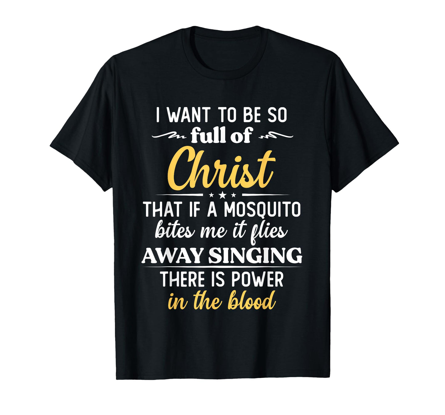 I Want To Be So Full Of Christ That If A Mosquito Bites Me T-Shirt
