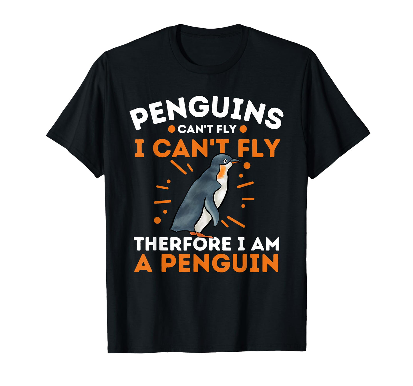 Penguins Can't Fly I Can't Fly Therefore I Am A Penguin T-Shirt
