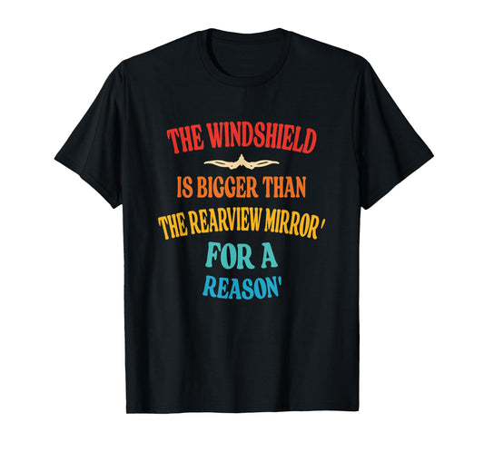 Windshield Is Bigger Than The Rearview Mirror' For A Reason' T-Shirt