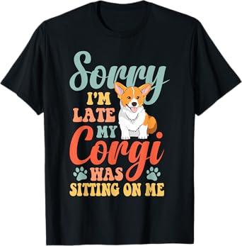 Sorry Im Late My Corgi Was Sitting On Me T-Shirt