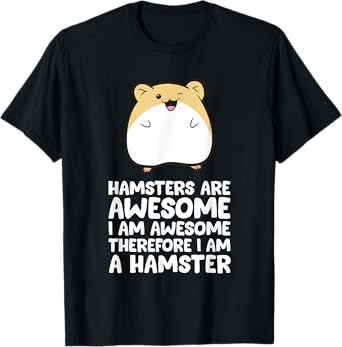 Hamsters Are Awesome I'm Awesome Therefore I am a Hamster T-Shirt