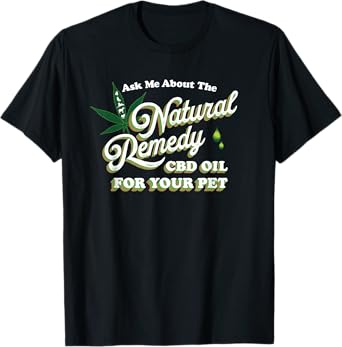 Ask Me About CBD Oil Cannabidiol Natural Remedy For Your Pet T-Shirt