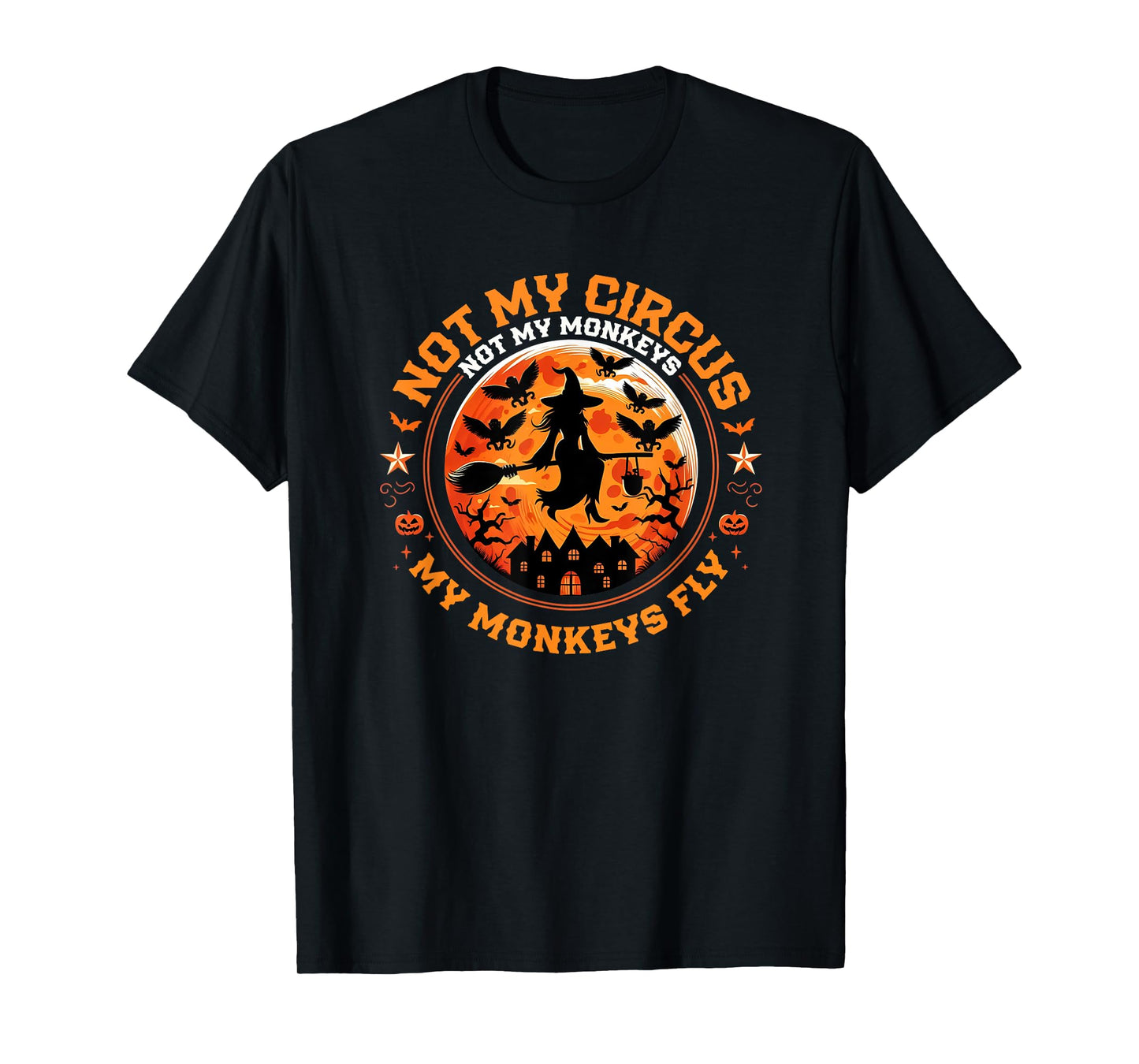 Not My Circus Not My Monkeys My Monkeys Fly Funny Halloween T-Shirt