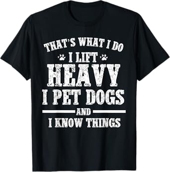 That what I do I lift Heavy I pet Dog Workout Motivation Gym T-Shirt for Men Women