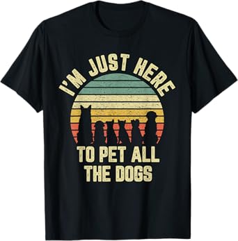 I'm Just Here to Pet All the Dogs Shirt Funny Dog T-Shirt for Men Women Girls Kids
