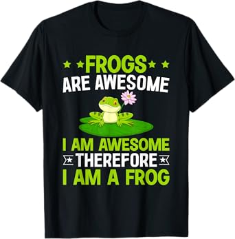 Frogs are Awesome I am Awesome Therefore I am a Frog T-Shirt