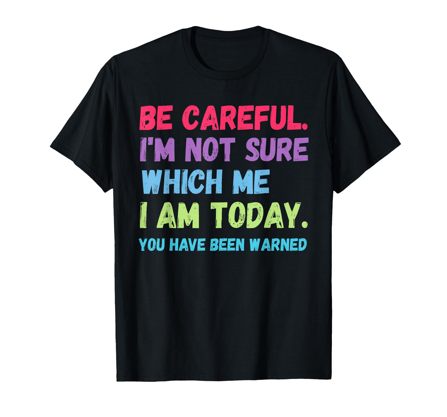 Be Careful I'm Not Sure Which Me Today You Have Been Warned T-Shirt