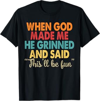 When God Made Me He Grinned and Said Funny Saying T-Shirt