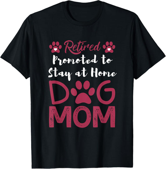 Retired Promoted to Stay at Home Dog Mom Retired Dogs Owner T-Shirt