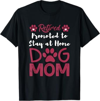 Retired Promoted to Stay at Home Dog Mom Retired Dogs Owner T-Shirt for Men Women