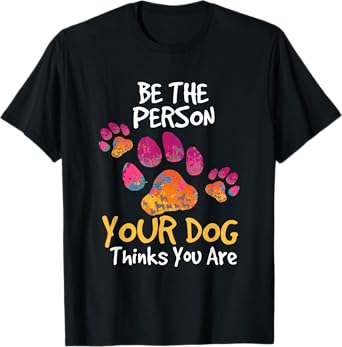 Be the Person Your Dog Thinks You Are Cute Quote T-Shirt