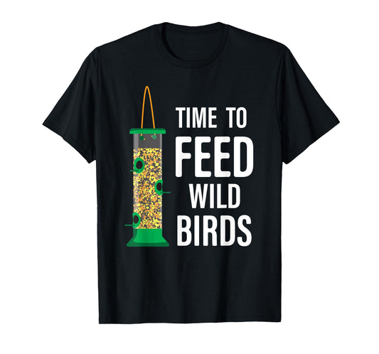 Funny Garden Bird Feeder - Time To Feed Wild Birds T-Shirt