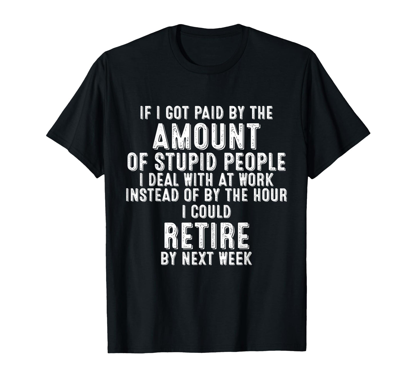 If I Got Paid By The Amount Of Stupid People I Deal At Work T-Shirt