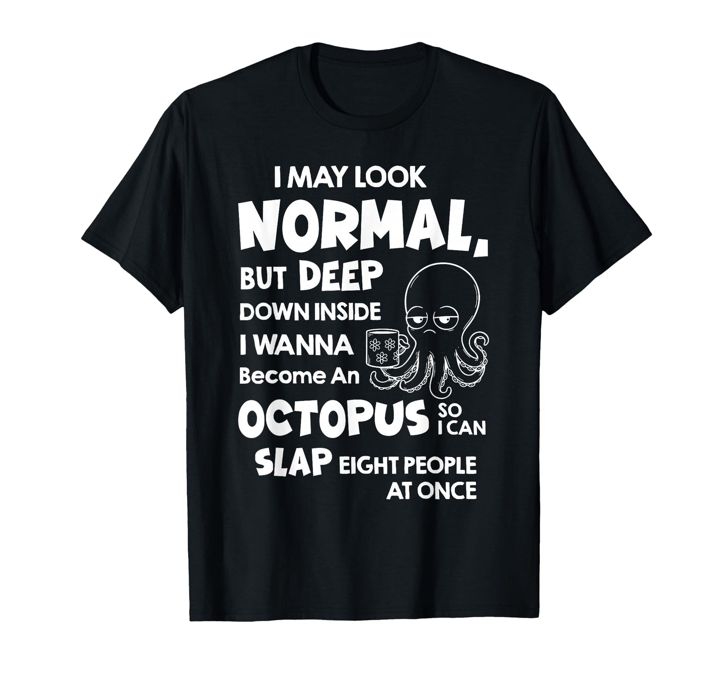 I May Look Normal But Deep Down Inside I Wanna Become an T-Shirt