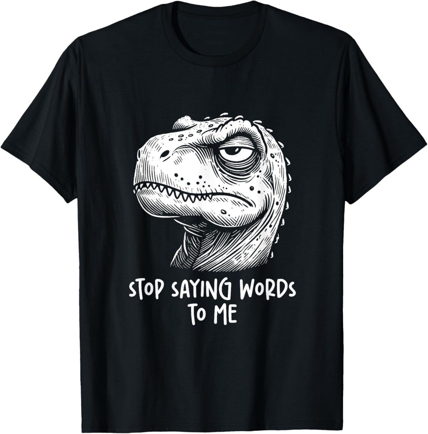 T-rex Dinosaur Stop Saying Words to Me Funny Sarcastic T-Shirt