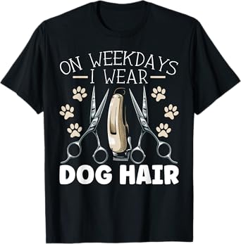 On Weekdays I Wear Dog Hair Dog Grooming Dog Groomer T-Shirt for Men Women