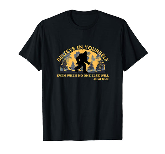 Believe In Yourself Funny Sasquatch Bigfoot T-Shirt