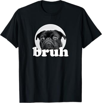 Pug says “Bruh” – Adorable Dog Funny Humor Fashion Men Women Girls Kids T-Shirt