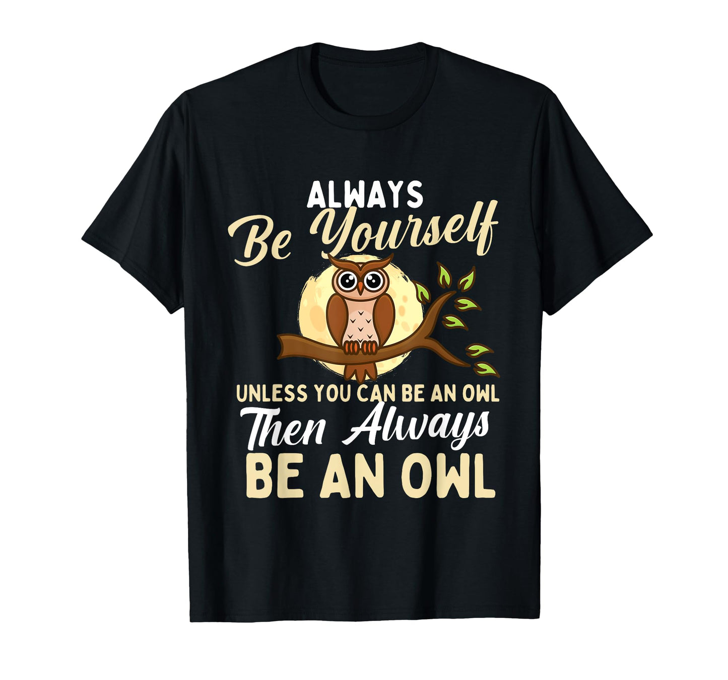 Always Be Yourself Unless You Can Be An Owl - Birds Lover T-Shirt