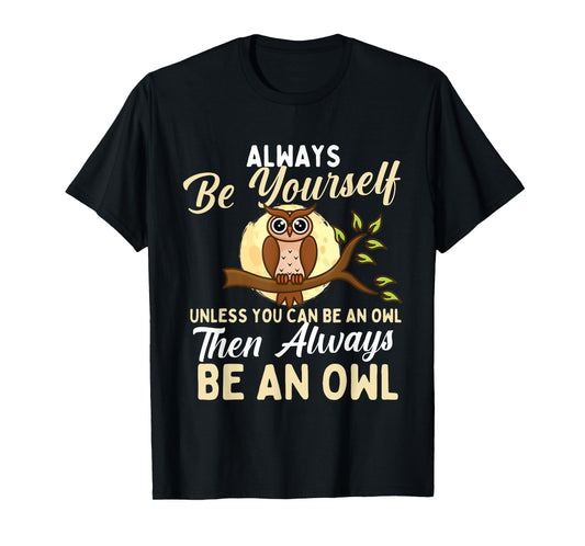 Always Be Yourself Unless You Can Be An Owl - Birds Lover T-Shirt