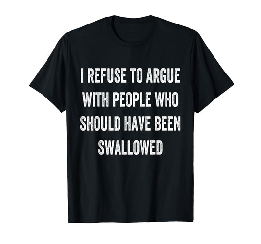 I Refuse To Argue With People Who Should Have Been Funny T-Shirt
