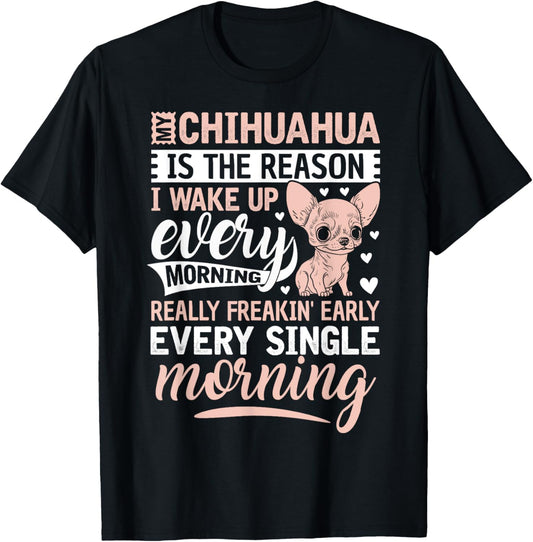 My Chihuahua Is The Reason I Wake Up Every Morning T-Shirt