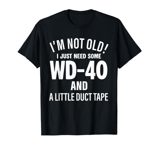 I'm Not Old I Just Need Some Wd-40 and A Little Duct Tape T-Shirt