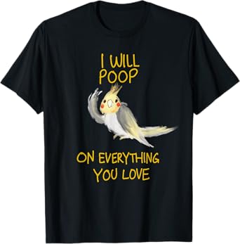 Cool I Will Poop On Everything You Love Funny Cockatiel Gift T-Shirt
