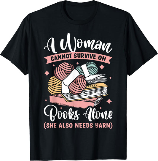 A Woman Cannot Survive On Books Alone She Also Needs Yarn T-Shirt