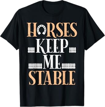Horses Keep Me Stable Funny Horseback Riding Equestrian Gift T-Shirt