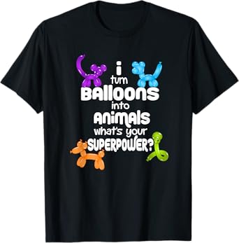 I Turn Balloons into Animals What's Your Superpower T-Shirt T-Shirt