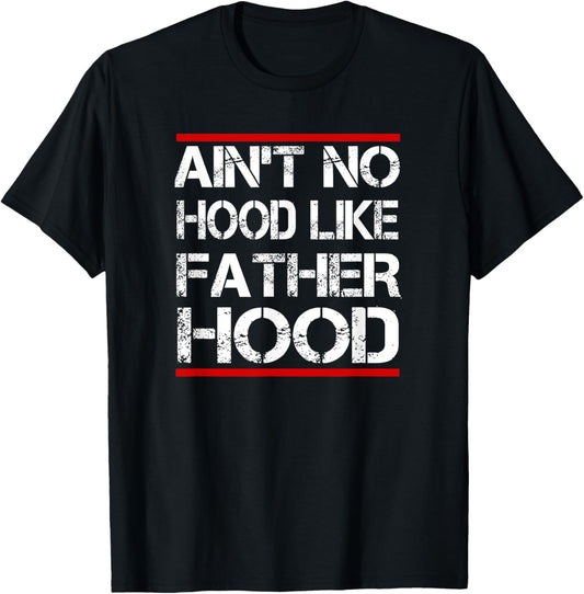 Aint No Hood Like Fatherhood Father Dad Gift Shirt T-Shirt