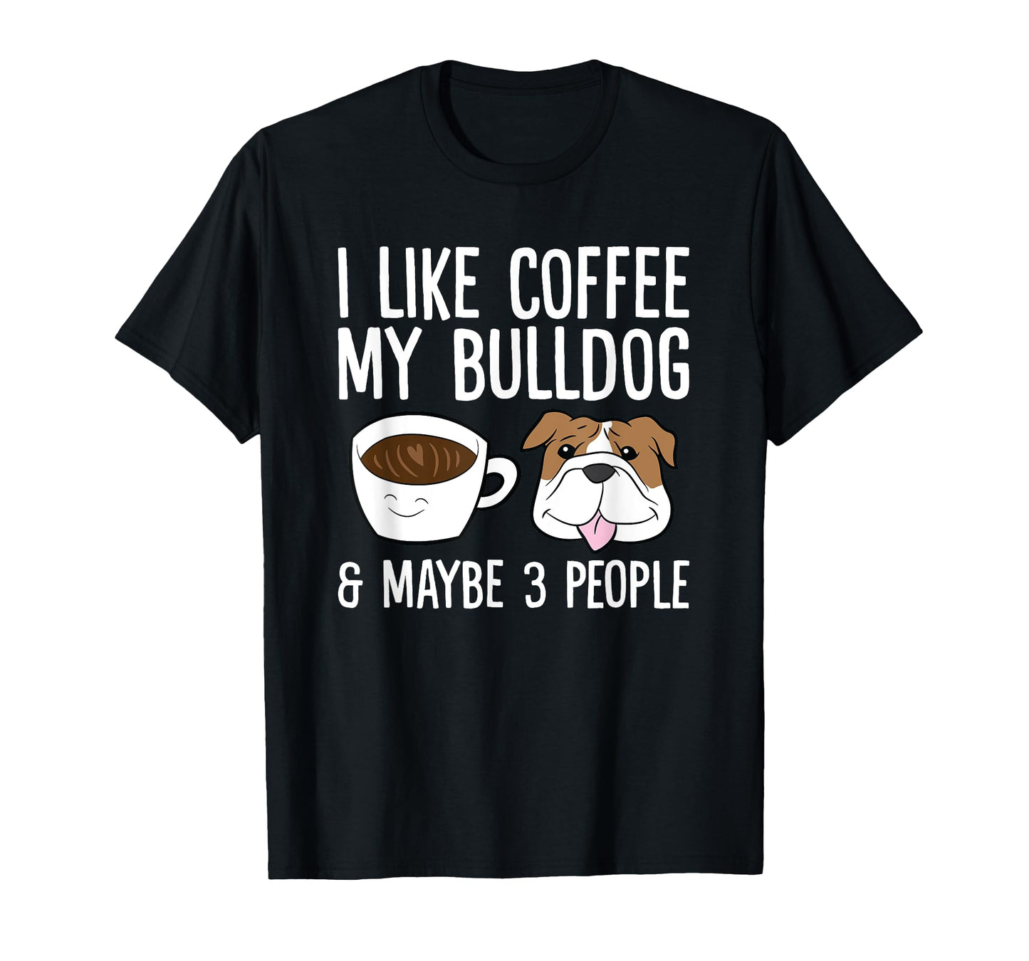 I Like Coffee My Bulldog And Maybe Like 3 People T-Shirt