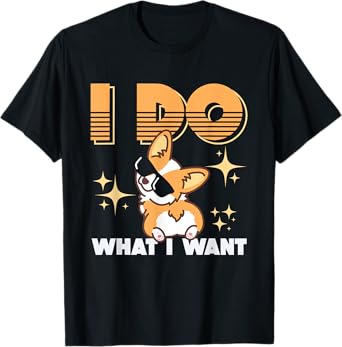Corgi Gifts for Corgi Lovers I Do What I Want T-Shirt