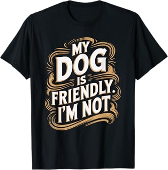 My Dog Is Friendly I'm Not Funny Dog T-Shirt