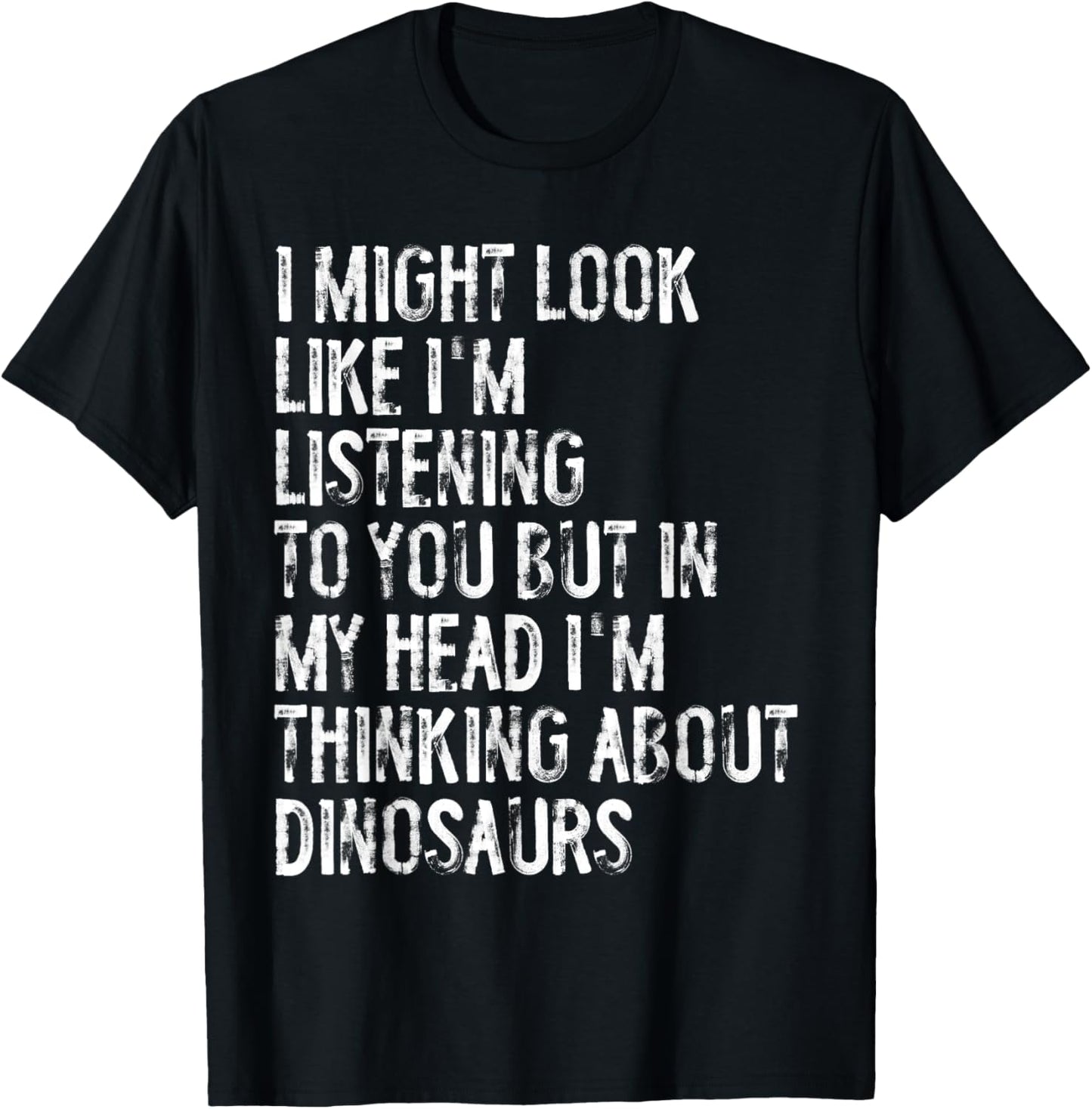 I Might Look Like I'm Listening Funny Dinosaur T-Shirt