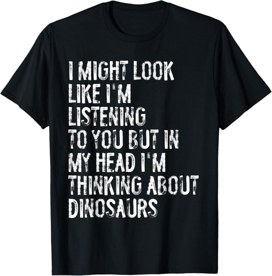 I Might Look Like I'm Listening Funny Dinosaur T-Shirt