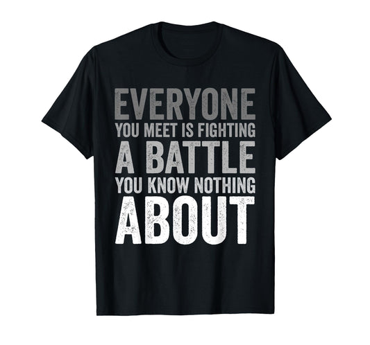 Be Kind Everyone Is Fighting A Battle You Know Nothing About T-Shirt