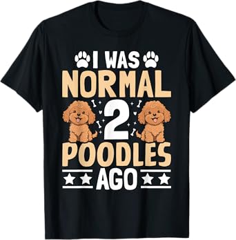 I was normal 2 Poodles ago - Pet Dog Breed Pet Paw Men Women Girls Kids T-Shirt