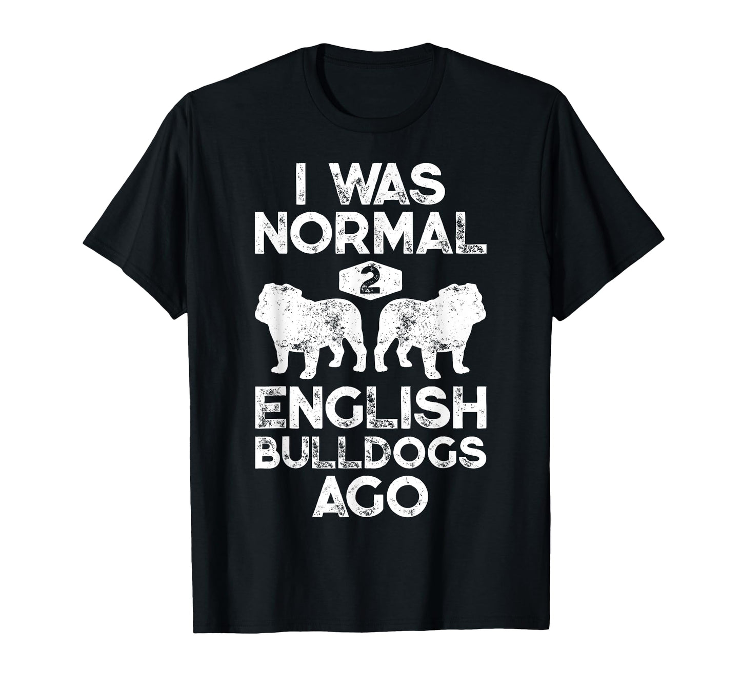 I Was Normal 2 English Bulldogs Ago Funny Dog Lover Gifts T-Shirt for Men Women Girls Kids