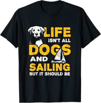 Funny Life Isn't All Dogs And Sailing T-Shirt