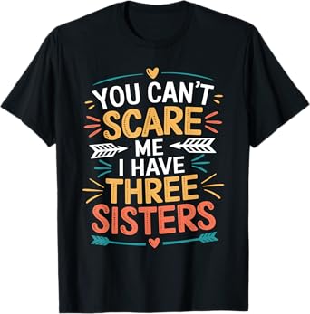 You Can't Scare Me I Have Three Sisters Funny Brother Jokes T-Shirt